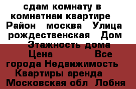 сдам комнату в 1 комнатнаи квартире  › Район ­ москва › Улица ­ рождественская › Дом ­ 14 › Этажность дома ­ 17 › Цена ­ 10 000 - Все города Недвижимость » Квартиры аренда   . Московская обл.,Лобня г.